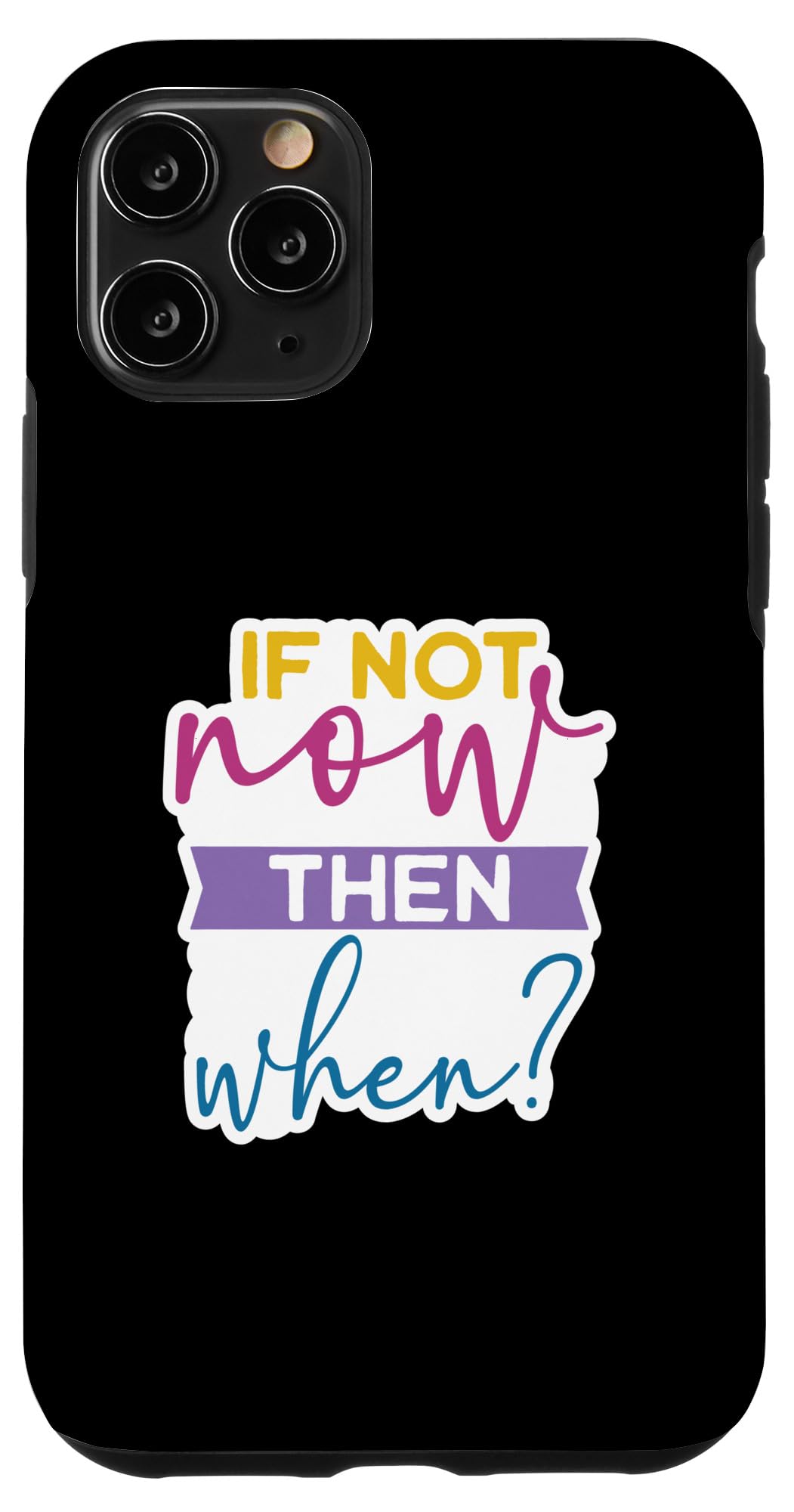 iPhone 11 Pro If Not Now Then When? - Motivational Self Love Case