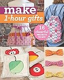 Make 1-Hour Gifts: 16 Cheerful Projects to Sew by 