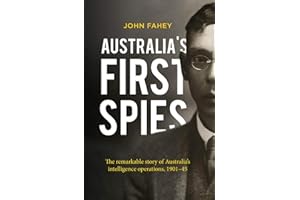 Australia's First Spies: The Remarkable Story of Australia's Intelligence Operations, 1901-45