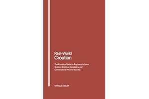 Real-World Croatian: The Complete Guide for Beginners to Learn Croatian Grammar, Vocabulary, and Conversational Phrases Natur