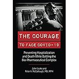 THE COURAGE TO FACE COVID-19: Preventing Hospitalization and Death While Battling the Bio-Pharmaceutical Complex