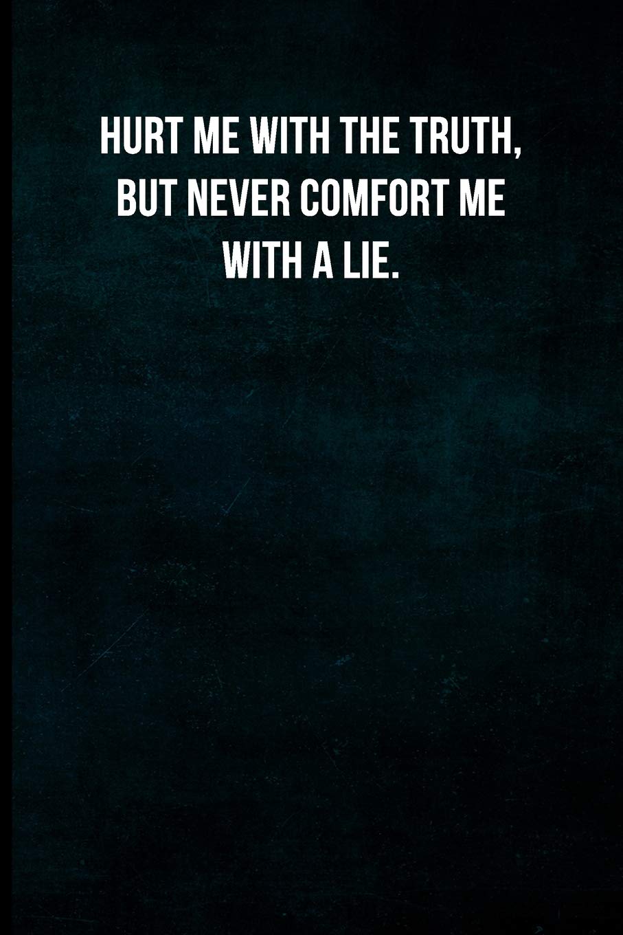 Hurt Me With The Truth But Never Comfort Me With A Lie Buy Hurt Me With The Truth, But Never Comfort Me With A Lie.: Blank Lined  Journal With Soft Matte Cover Book Online At Low Prices In India | Hurt Me  With The