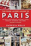 The Food Lover's Guide to Paris: The Best Restaurants, Bistros, Cafés, Markets, Bakeries, and More