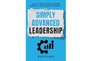 Simply Advanced Leadership: How to Build Trust, Inspire Growth, and Lead with Heart