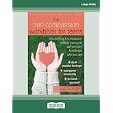 Self-Compassion Workbook for Teens: Mindfulness and Compassion Skills to Overcome Self-Criticism and Embrace Who You Are