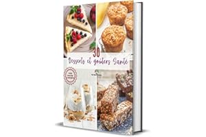 30 Recettes Saines et Gourmandes : Desserts et Goûters Faciles Sans Sucre Raffiné ni Farine Blanche (French Edition)