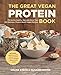Great Vegan Protein Book: Fill Up the Healthy Way with More than 100 Delicious Protein-Based Vegan Recipes - Includes - Beans & Lentils - Plants - Tofu & Tempeh - Nuts - Quinoa (Great Vegan Book)