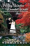 Healing Wisdom for a Wounded World: My Life-Changing Journey Through a Shamanic School (Book 3) by Weam Namou