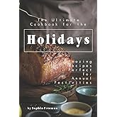 The Ultimate Cookbook for the Holidays: Amazing Recipes Perfect for Annual Festivities