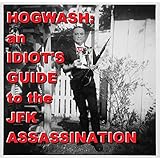 Hogwash: an Idiot's Guide to the JFK Assassination: Chronicle of a Death Foretold
