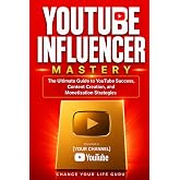 YouTube Influencer: The Ultimate Guide to YouTube Success, Content Creation, and Monetization Strategies: Build and Grow a Th
