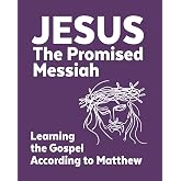 Jesus the Promised Messiah: Learning the Gospel According to Matthew