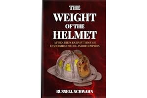 The Weight of the Helmet: A Fire Chief's Journey Through Leadership, Failure, and Redemption