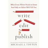 Write, Edit, Publish: What Every Writer Needs to Know but Only an Editor Will Tell You