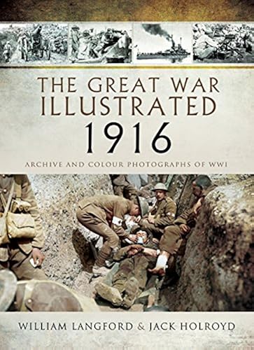 Download The Great War Illustrated 1916: A Selection of 1,300 Images Illustrating Events at Kut-Al-Amara, Verdun, Jutland and the Somme PDF