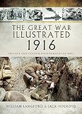 The Great War Illustrated 1916: Archive and Colour Photographs of WWI by