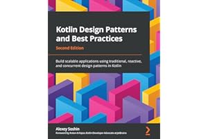 Kotlin Design Patterns and Best Practices: Build scalable applications using traditional, reactive, and concurrent design patterns in Kotlin, 2nd Edition