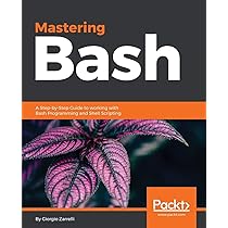 Amazon Com Mastering Bash A Step By Step Guide To Working With Bash Programming And Shell Scripting Zarrelli Giorgio Books