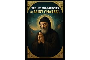 THE LIFE AND MIRACLES OF SAINT CHARBEL