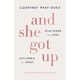 And She Got Up: Shattered by Loss, Restored by Jesus