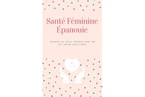SANTÉ FÉMININE ÉPANOUIE : Secrets du Cycle Féminin pour une Vie Intime Équilibrée (French Edition)