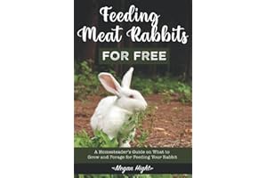 Feeding Meat Rabbits for Free: A Guide to Growing and Foraging for Rabbit Feed (Meat Rabbits: Educational Resources)