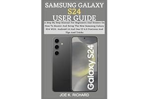 SAMSUNG GALAXY S24 USER GUIDE: A Step By Step Manual For Beginners And Seniors On How To Master And Setup The New Samsung Gal