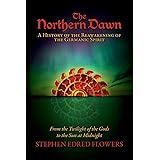 The Northern Dawn: A History of the Reawakening of the Germanic Spirit: From the Twilight of the Gods to the Sun at Midnight 