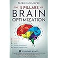 The 5 Pillars of Brain Optimization: 77 Techniques & Hacks to Achieve Peak Performance With Cognitive Fitness. Get Extraordinary Results Through Brain Training, Smart Thinking, and Mental Sharpness