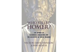 Who Killed Homer: The Demise of Classical Education and the Recovery of Greek Wisdom