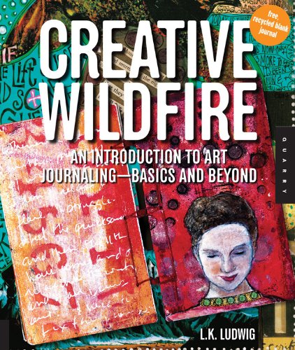 Creative Wildfire: An Introduction to Art Journaling - Basics and Beyond by LK Ludwig