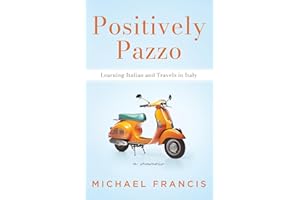 Positively Pazzo: Learning Italian and Travels in Italy