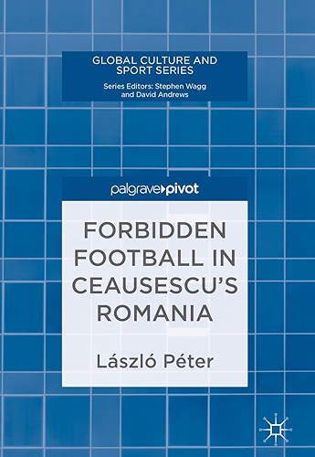 Download Forbidden Football in Ceausescu’s Romania (Global Culture and Sport Series) (English Edition) PDF