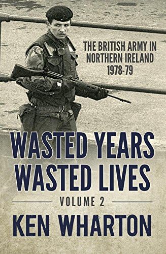 Wasted Years, Wasted Lives Volume 2: The British Army in Northern Ireland 1978-79 Kindle Edition