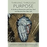 Thriving Through Purpose: A Guide to Reconnect with Your Soul and Become Your Best Self