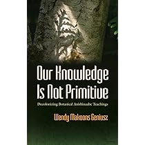 Our Knowledge Is Not Primitive: Decolonizing Botanical