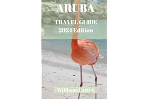ARUBA travel guide 2024 Edition: Beyond the Beaches: Exploring Aruba's Hidden Treasures and Adventure Spots (Williams Carter Vacation Guide)