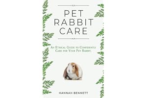 Pet Rabbit Care: An Ethical Guide to Confidently Care for Your Pet Rabbit