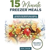 15 Minute Freezer Meals: 65 Recipes for Freezer Meals Made in Less Than 15 Minutes of Active Prep Time (MyFreezEasy's Freezer Meals Cookbooks)