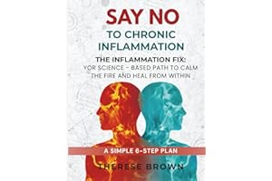 Say No to Chronic Inflammation: The Inflammation Fix: Your Science-Based Path to Calm the Fire Within and Heal From Within