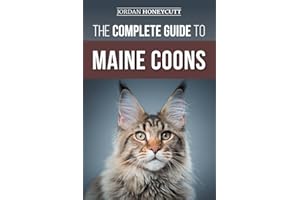 The Complete Guide to Maine Coons: Finding, Preparing for, Feeding, Training, Socializing, Grooming, and Loving Your New Main