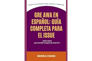 GRE AWA en Español: Guía Completa para el Issue: Plantillas, estructuras lógicas y ejemplos paso a paso para escribir ensayos de nivel 4.5 +