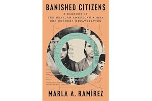 Banished Citizens: A History of the Mexican American Women Who Endured Repatriation