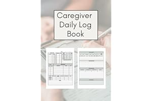 Caregiver Daily Log Book: Comprehensive Log for Personal Caregivers to Fully Track Daily Patient Care and Well-Being