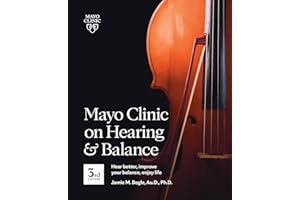 Mayo Clinic on Hearing and Balance Hear Better, Improve your balance and Enjoy life, 3rd Ed.: Hear Better, Improve Your Balance, Enjoy Life