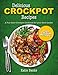 Delicious Crockpot Recipes: A Full Color Crockpot Cookbook for your Slow Cooker (Crockpot;Crockpot Recipes;Slow Cooker;Slow Cooker Recipes;Crockpot Cookbook;Slow ... Cookbook;Crock Pot;Crock Pot Recipes;Cro 1)