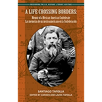 A Life Crossing Borders: Memoir of a Mexican-American Confederate / Las memorias de un mexicoamericano en la… book cover A Life Crossing Borders: Memoir of a Mexican-American Confederate / Las memorias de un mexicoamericano en la… book cover