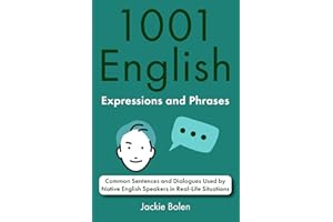 1001 English Expressions and Phrases: Common Sentences and Dialogues Used by Native English Speakers in Real-Life Situations (English Dialogues and Vocabulary)