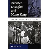 Between Shanghai and Hong Kong: The Politics of Chinese Cinemas