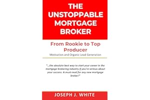 The Unstoppable Mortgage Broker: Your Path from Rookie to Top Producer